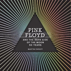 Pink Floyd and the Dark Side of the Moon: 50 Years Popoff, Martin